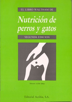 Nutrición de perros y gatos. Manual para veterinarios y estudiantes Nutrición de perros y gatos. Manual para veterinarios y estudiantes