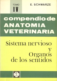 Compendio de anatomía veterinaria. Tomo IV: Sistema nervioso y órganos de los sentidos Compendio de anatomía veterinaria. Tomo IV: Sistema nervioso y órganos de los sentidos