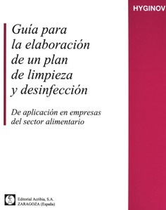 Guía para la elaboración de un plan de limpieza y desinfección. De aplicación en empresas del sector alimentario. Guía para la elaboración de un plan de limpieza y desinfección. De aplicación en empresas del sector alimentario.