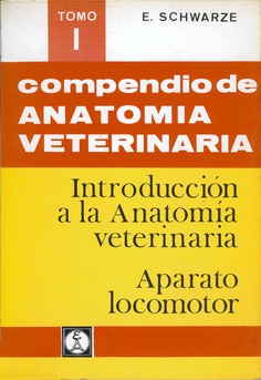 Compendio de anatomía veterinaria. Tomo I: Introducción a la anatomía veterinaria. Aparato locomotor Compendio de anatomía veterinaria. Tomo I: Introducción a la anatomía veterinaria. Aparato locomotor