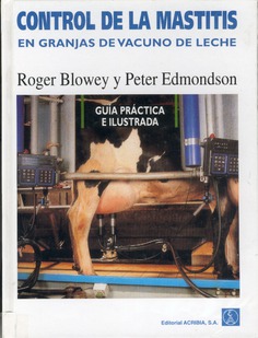 Control de la mastitis en granjas de vacuno de leche. Guía ilustrada y práctica Control de la mastitis en granjas de vacuno de leche. Guía ilustrada y práctica
