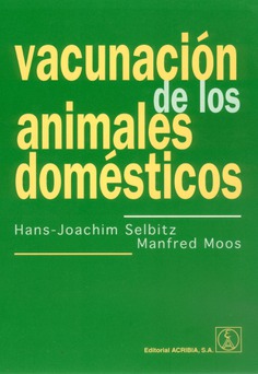 Vacunación de los animales domésticos. Indicaciones, propiedades y aplicaciones de las vacunas (primera edición)