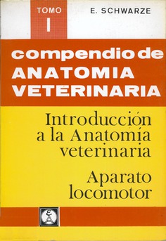 Compendio de anatomía veterinaria. Tomo I: Introducción a la anatomía veterinaria. Aparato locomotor